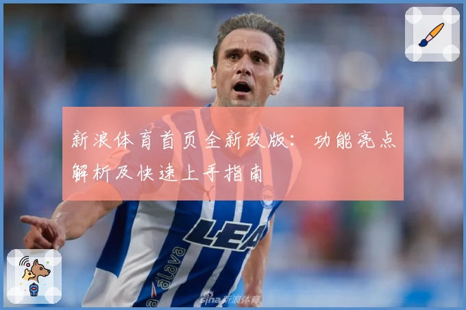 新浪体育首页全新改版：功能亮点解析及快速上手指南
